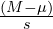 \frac{(M - \mu)}{s}