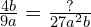 \frac{4b}{9a} = \frac{?}{27a^2b}